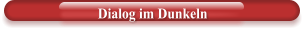 Dialog im Dunkeln