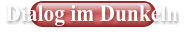 Dialog im Dunkeln