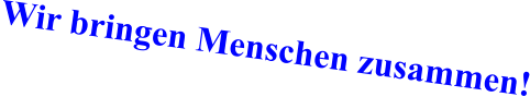 Wir bringen Menschen zusammen!