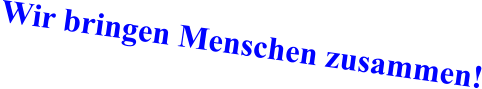 Wir bringen Menschen zusammen!